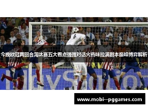 今晚欧冠两回合淘汰赛五大看点强强对话火药味拉满剧本巅峰博弈解析 今晚欧冠两回合淘汰赛五大看点强强对话火药味拉满剧本巅峰博弈解析