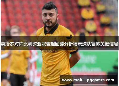 劳塔罗对阵比利时亚冠表现回暖分析揭示球队复苏关键信号 劳塔罗对阵比利时亚冠表现回暖分析揭示球队复苏关键信号
