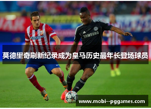 莫德里奇刷新纪录成为皇马历史最年长登场球员 莫德里奇刷新纪录成为皇马历史最年长登场球员