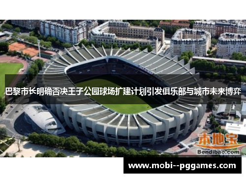 巴黎市长明确否决王子公园球场扩建计划引发俱乐部与城市未来博弈 巴黎市长明确否决王子公园球场扩建计划引发俱乐部与城市未来博弈