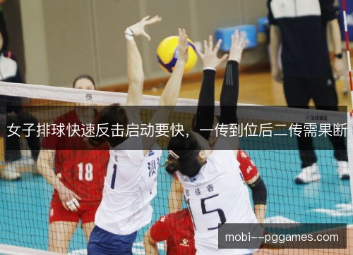 女子排球快速反击启动要快，一传到位后二传需果断